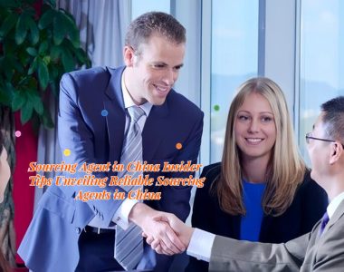 Sourcing Agent in China Insider Tips Unveiling Reliable Sourcing Agents in China